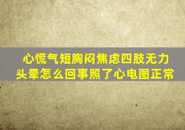 心慌气短胸闷焦虑四肢无力头晕怎么回事照了心电图正常