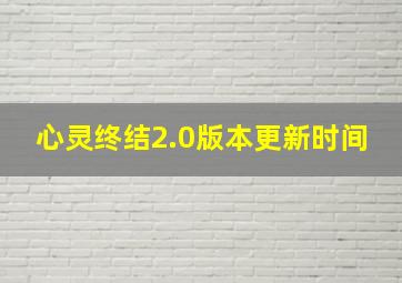 心灵终结2.0版本更新时间