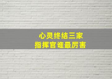 心灵终结三家指挥官谁最厉害