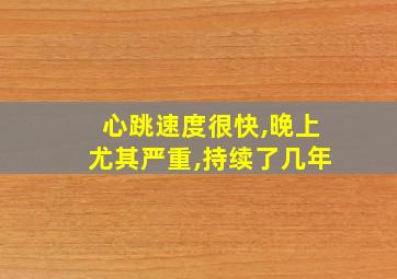 心跳速度很快,晚上尤其严重,持续了几年