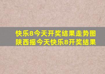 快乐8今天开奖结果走势图陕西摇今天快乐8开奖结果