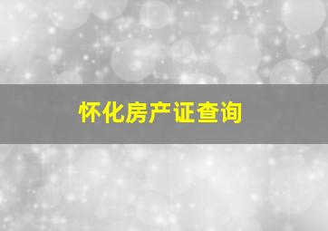 怀化房产证查询