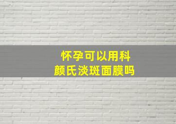 怀孕可以用科颜氏淡斑面膜吗