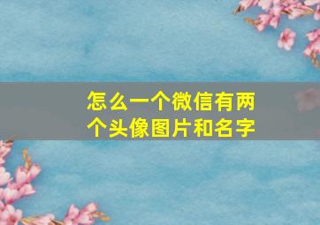 怎么一个微信有两个头像图片和名字