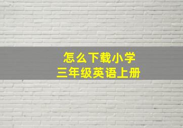 怎么下载小学三年级英语上册