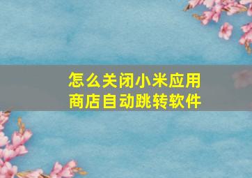 怎么关闭小米应用商店自动跳转软件