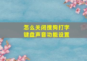 怎么关闭搜狗打字键盘声音功能设置