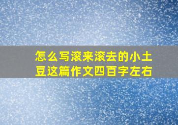 怎么写滚来滚去的小土豆这篇作文四百字左右