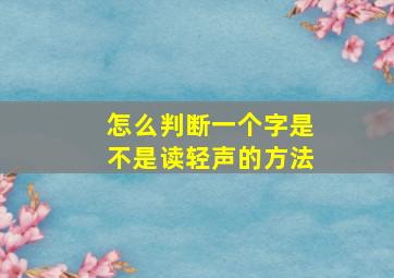 怎么判断一个字是不是读轻声的方法