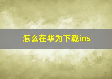 怎么在华为下载ins