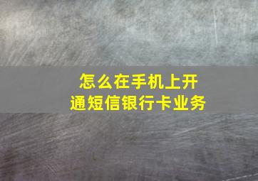 怎么在手机上开通短信银行卡业务