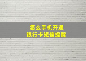 怎么手机开通银行卡短信提醒