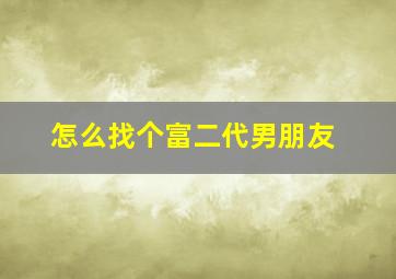 怎么找个富二代男朋友