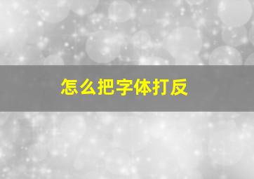 怎么把字体打反