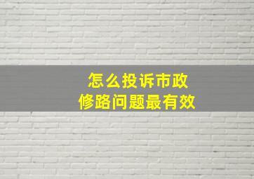 怎么投诉市政修路问题最有效