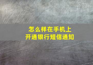 怎么样在手机上开通银行短信通知