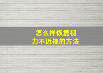 怎么样恢复视力不近视的方法