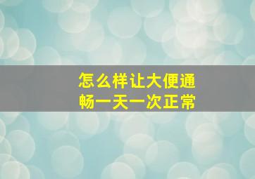 怎么样让大便通畅一天一次正常