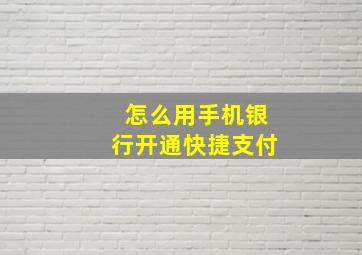 怎么用手机银行开通快捷支付