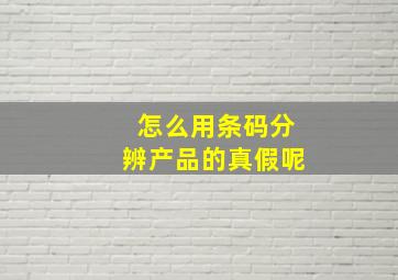 怎么用条码分辨产品的真假呢