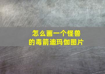 怎么画一个怪兽的毒箭迪玛伽图片