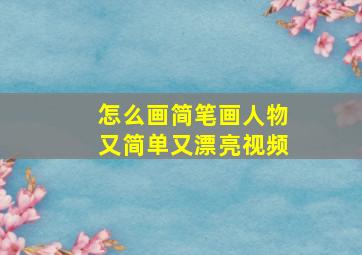 怎么画简笔画人物又简单又漂亮视频