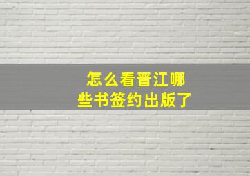 怎么看晋江哪些书签约出版了