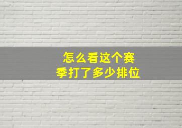 怎么看这个赛季打了多少排位