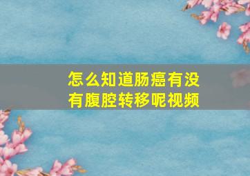 怎么知道肠癌有没有腹腔转移呢视频