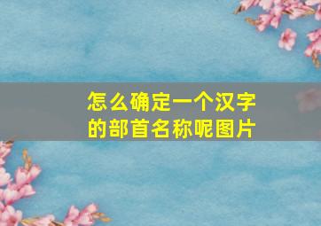 怎么确定一个汉字的部首名称呢图片