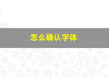 怎么确认字体