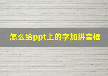 怎么给ppt上的字加拼音框