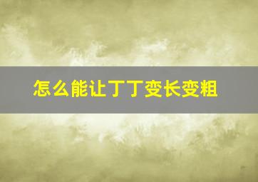 怎么能让丁丁变长变粗