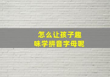 怎么让孩子趣味学拼音字母呢