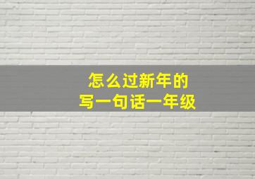 怎么过新年的写一句话一年级