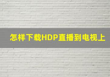 怎样下载HDP直播到电视上