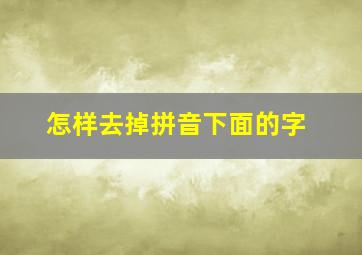 怎样去掉拼音下面的字