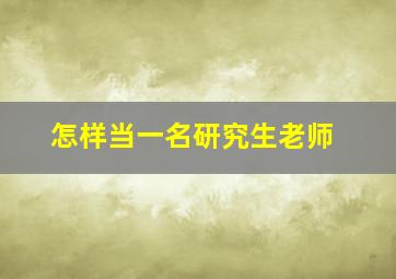 怎样当一名研究生老师