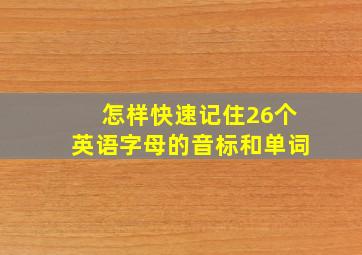 怎样快速记住26个英语字母的音标和单词