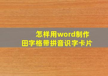 怎样用word制作田字格带拼音识字卡片