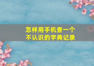 怎样用手机查一个不认识的字典记录