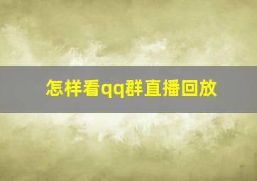 怎样看qq群直播回放