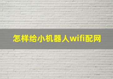 怎样给小机器人wifi配网