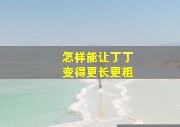 怎样能让丁丁变得更长更粗