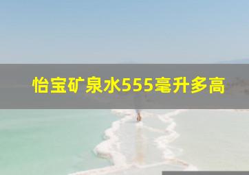 怡宝矿泉水555毫升多高