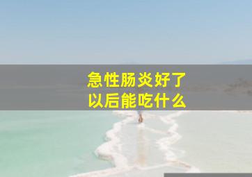 急性肠炎好了以后能吃什么