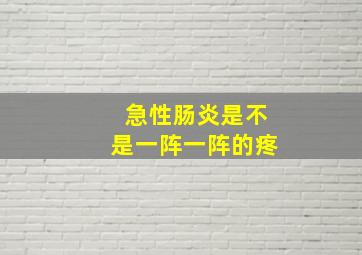 急性肠炎是不是一阵一阵的疼