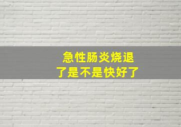 急性肠炎烧退了是不是快好了