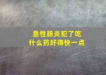 急性肠炎犯了吃什么药好得快一点