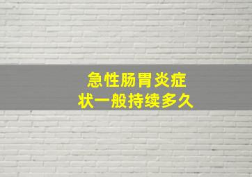 急性肠胃炎症状一般持续多久